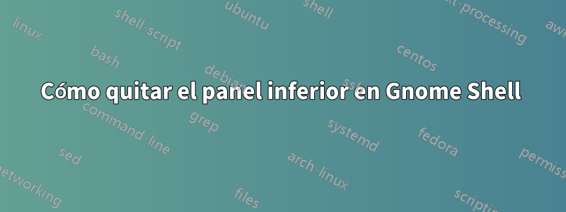 Cómo quitar el panel inferior en Gnome Shell