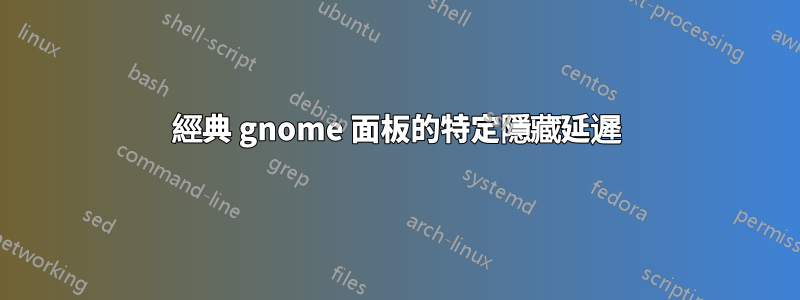 經典 gnome 面板的特定隱藏延遲