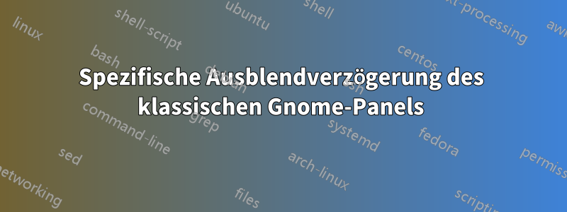 Spezifische Ausblendverzögerung des klassischen Gnome-Panels