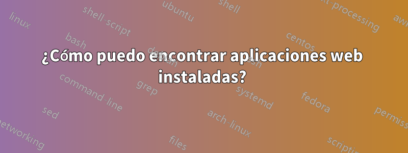 ¿Cómo puedo encontrar aplicaciones web instaladas?