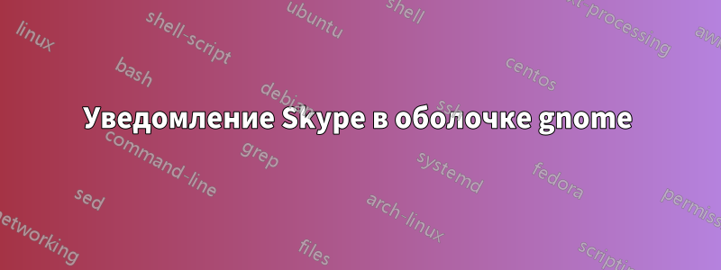 Уведомление Skype в оболочке gnome