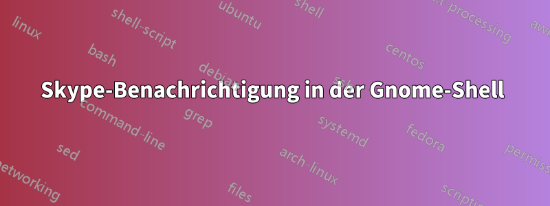 Skype-Benachrichtigung in der Gnome-Shell