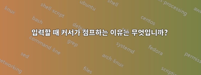 입력할 때 커서가 점프하는 이유는 무엇입니까?