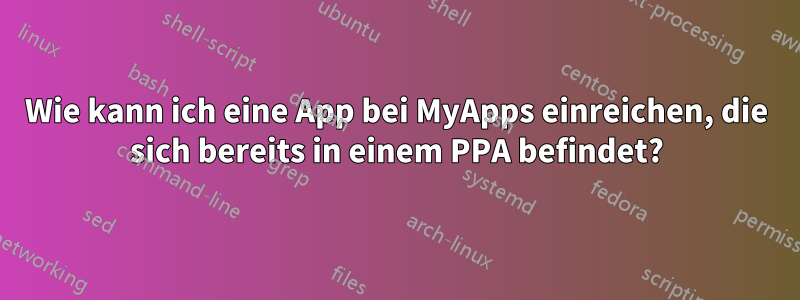 Wie kann ich eine App bei MyApps einreichen, die sich bereits in einem PPA befindet?