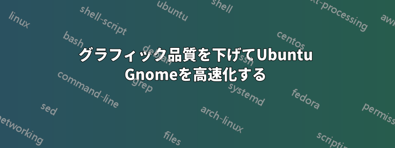 グラフィック品質を下げてUbuntu Gnomeを高速化する