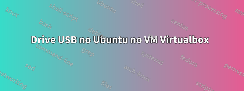 Drive USB no Ubuntu no VM Virtualbox 