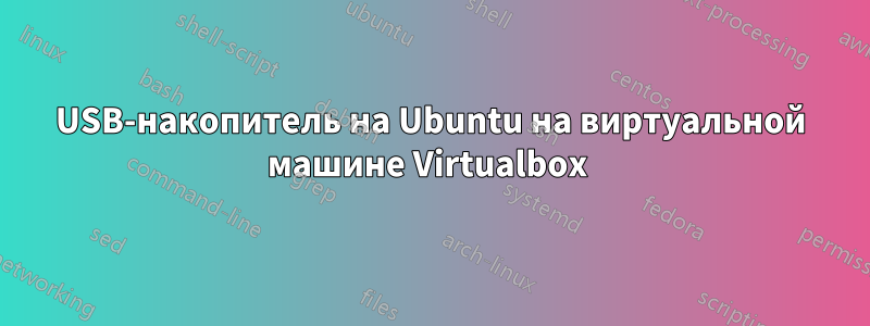 USB-накопитель на Ubuntu на виртуальной машине Virtualbox 