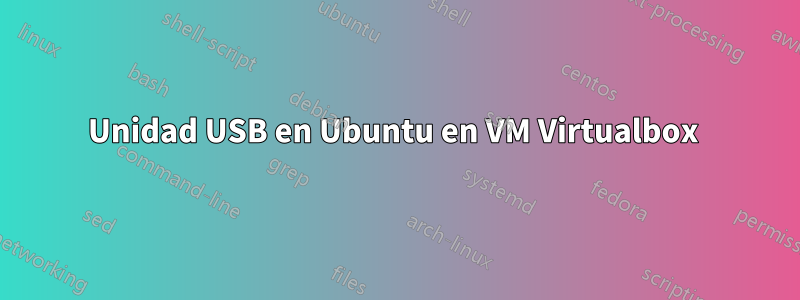 Unidad USB en Ubuntu en VM Virtualbox 