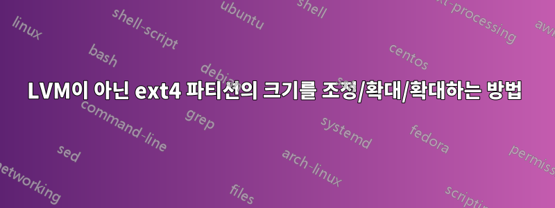 LVM이 아닌 ext4 파티션의 크기를 조정/확대/확대하는 방법