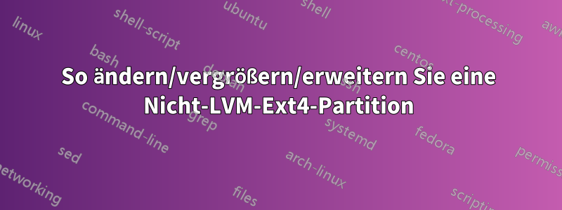 So ändern/vergrößern/erweitern Sie eine Nicht-LVM-Ext4-Partition