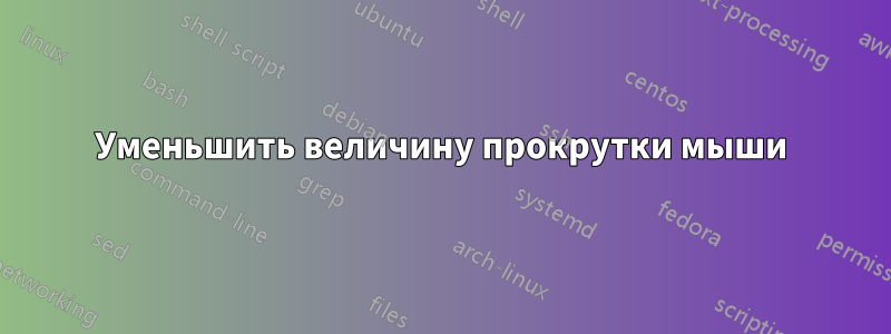 Уменьшить величину прокрутки мыши