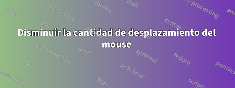 Disminuir la cantidad de desplazamiento del mouse