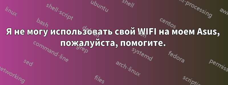 Я не могу использовать свой WIFI на моем Asus, пожалуйста, помогите.