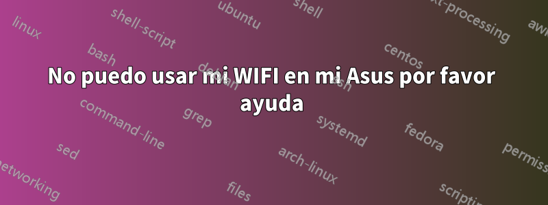 No puedo usar mi WIFI en mi Asus por favor ayuda