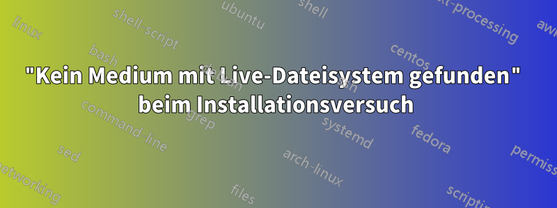 "Kein Medium mit Live-Dateisystem gefunden" beim Installationsversuch