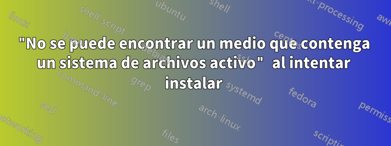 "No se puede encontrar un medio que contenga un sistema de archivos activo" al intentar instalar