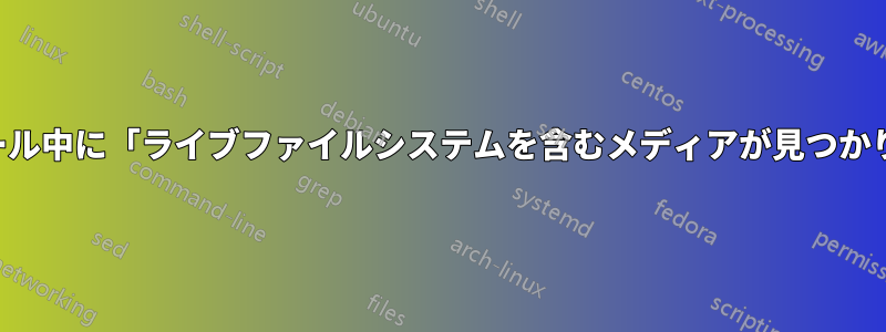 インストール中に「ライブファイルシステムを含むメディアが見つかりません」