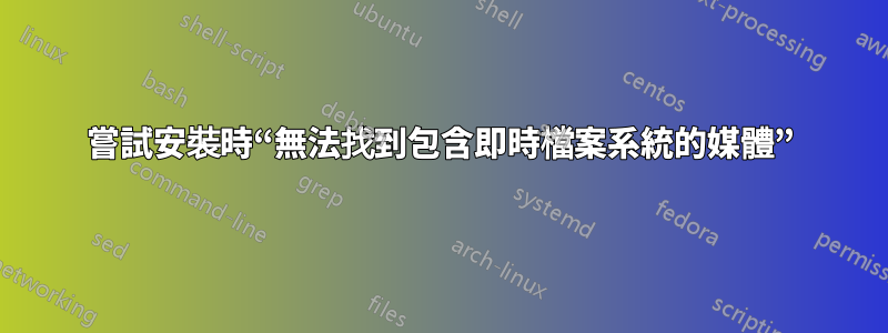 嘗試安裝時“無法找到包含即時檔案系統的媒體”