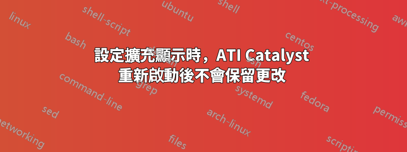 設定擴充顯示時，ATI Catalyst 重新啟動後不會保留更改