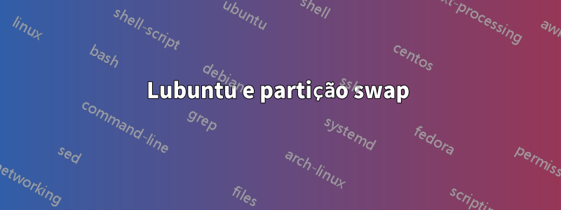 Lubuntu e partição swap