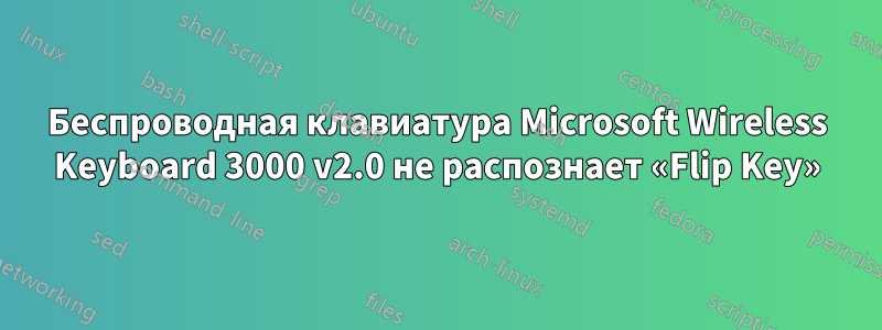 Беспроводная клавиатура Microsoft Wireless Keyboard 3000 v2.0 не распознает «Flip Key»