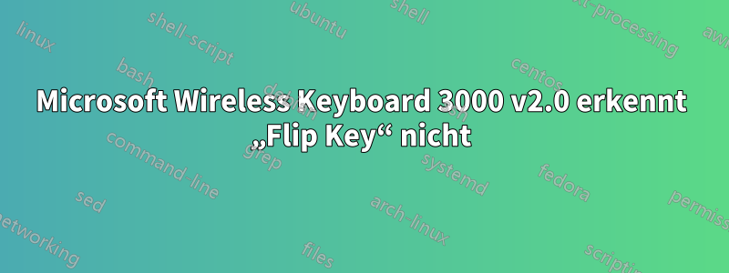 Microsoft Wireless Keyboard 3000 v2.0 erkennt „Flip Key“ nicht