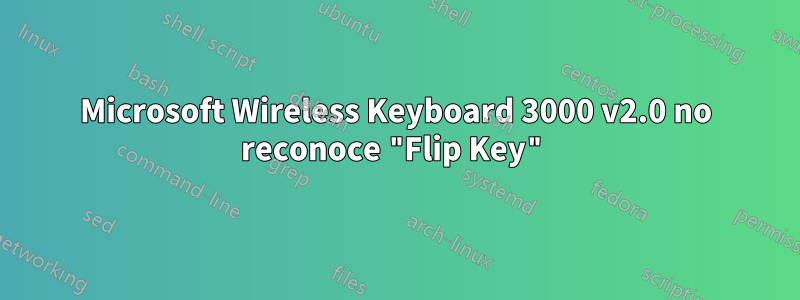 Microsoft Wireless Keyboard 3000 v2.0 no reconoce "Flip Key"