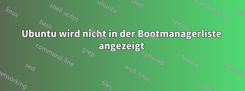 Ubuntu wird nicht in der Bootmanagerliste angezeigt