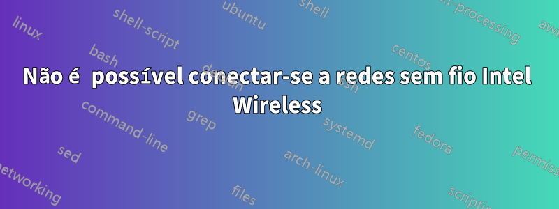 Não é possível conectar-se a redes sem fio Intel Wireless