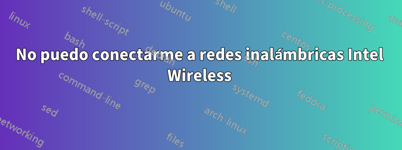 No puedo conectarme a redes inalámbricas Intel Wireless