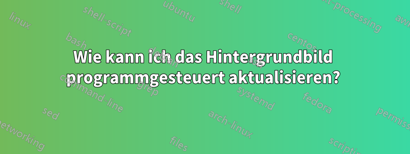 Wie kann ich das Hintergrundbild programmgesteuert aktualisieren?