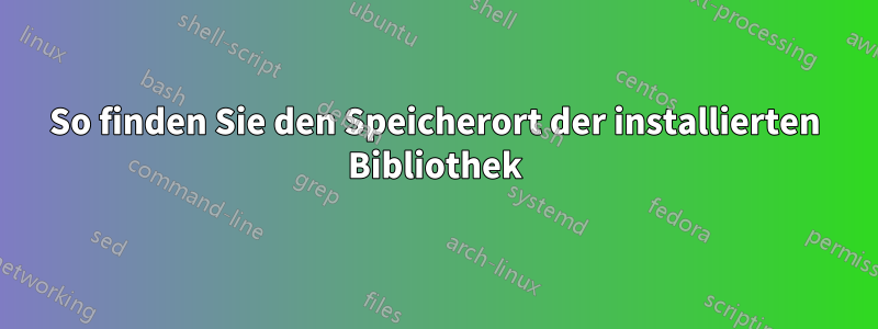 So finden Sie den Speicherort der installierten Bibliothek