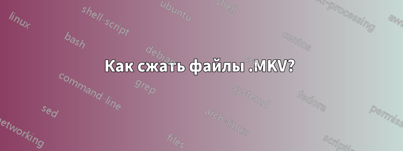 Как сжать файлы .MKV?