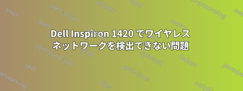 Dell Inspiron 1420 でワイヤレス ネットワークを検出できない問題