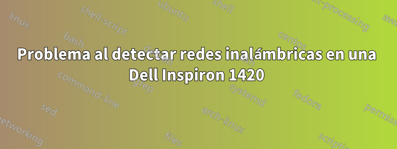 Problema al detectar redes inalámbricas en una Dell Inspiron 1420