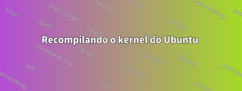 Recompilando o kernel do Ubuntu