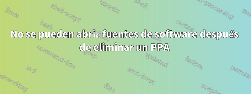 No se pueden abrir fuentes de software después de eliminar un PPA