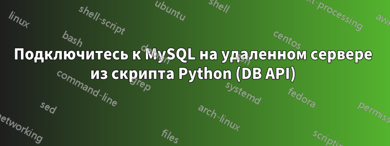 Подключитесь к MySQL на удаленном сервере из скрипта Python (DB API)