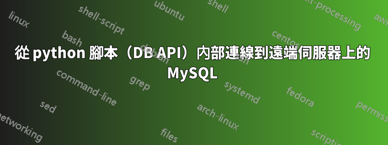 從 python 腳本（DB API）內部連線到遠端伺服器上的 MySQL