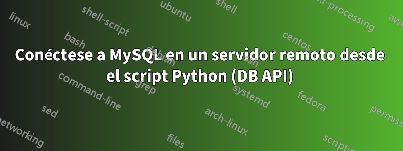 Conéctese a MySQL en un servidor remoto desde el script Python (DB API)