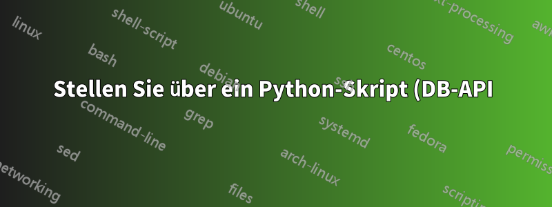 Stellen Sie über ein Python-Skript (DB-API) eine Verbindung zu MySQL auf einem Remote-Server her.