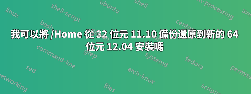 我可以將 /Home 從 32 位元 11.10 備份還原到新的 64 位元 12.04 安裝嗎