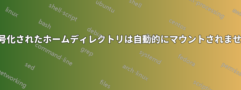 暗号化されたホームディレクトリは自動的にマウントされません