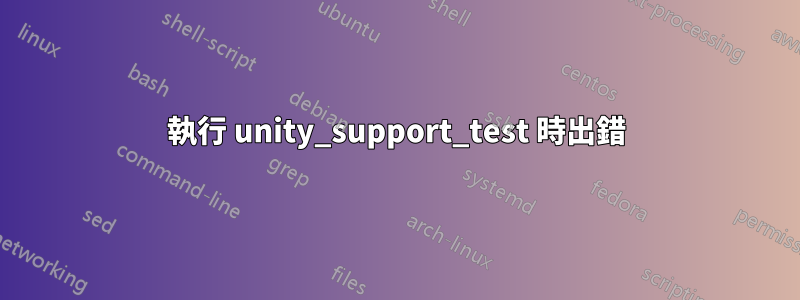 執行 unity_support_test 時出錯