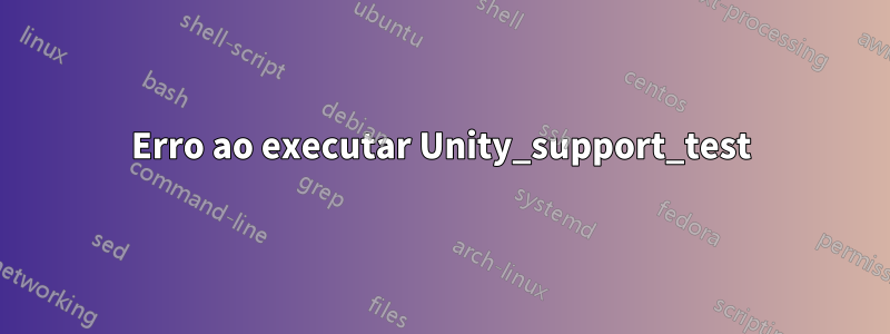 Erro ao executar Unity_support_test