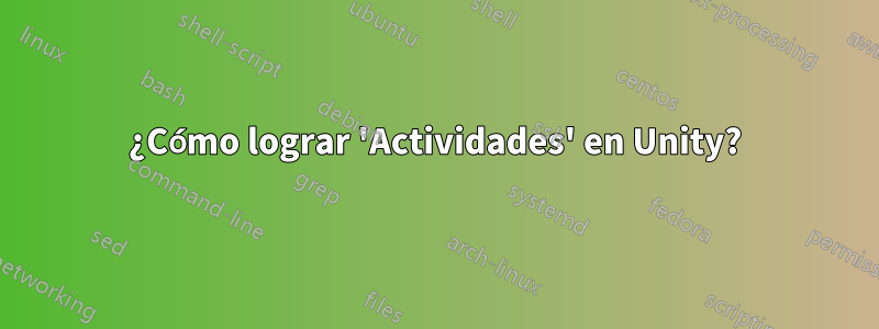 ¿Cómo lograr 'Actividades' en Unity?