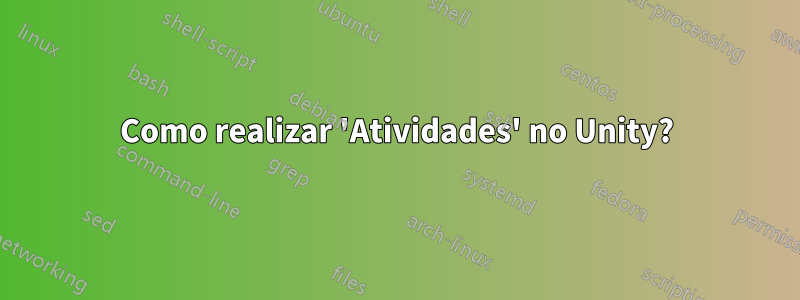 Como realizar 'Atividades' no Unity?