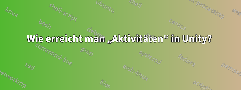 Wie erreicht man „Aktivitäten“ in Unity?