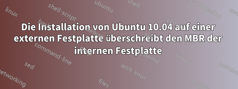 Die Installation von Ubuntu 10.04 auf einer externen Festplatte überschreibt den MBR der internen Festplatte