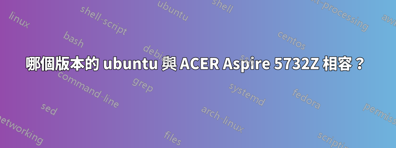 哪個版本的 ubuntu 與 ACER Aspire 5732Z 相容？